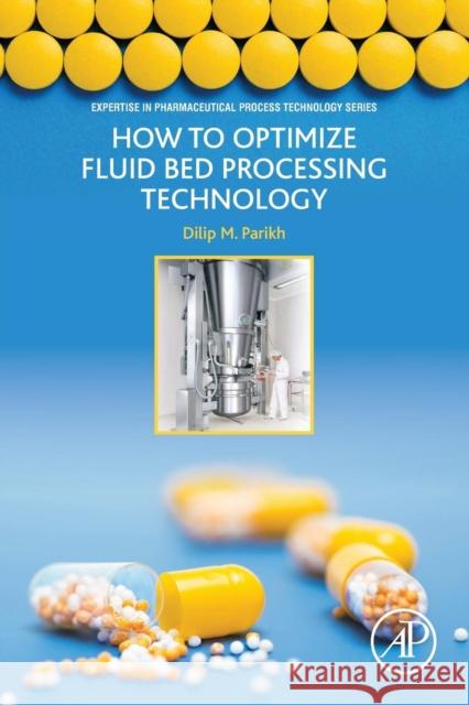 How to Optimize Fluid Bed Processing Technology: Part of the Expertise in Pharmaceutical Process Technology Series Parikh, Dilip 9780128047279