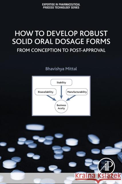 How to Develop Robust Solid Oral Dosage Forms: From Conception to Post-Approval Mittal, Bhavishya 9780128047316 Academic Press