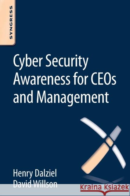 Cyber Security Awareness for CEOs and Management David Willson, Henry Dalziel (Founder, Concise Ac Ltd, UK) 9780128047545