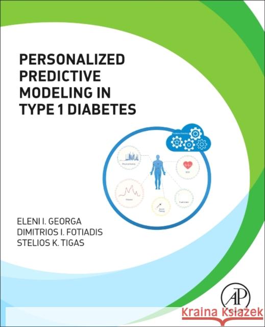 Personalized Predictive Modeling in Type 1 Diabetes Eleni I. Georga Dimitrios I. Fotiadis Stelios K. Tigas 9780128048313 Academic Press