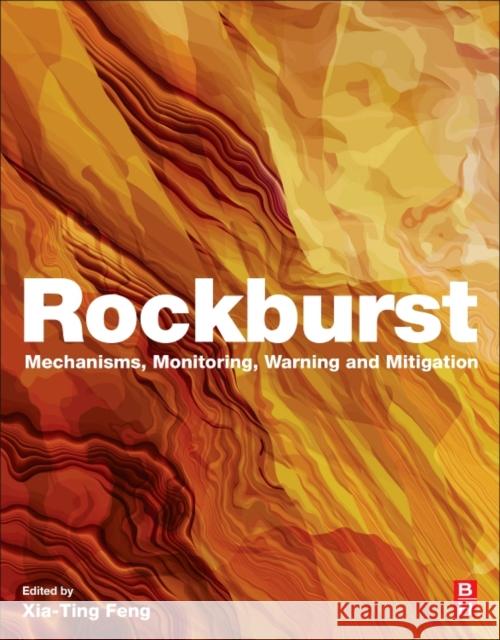 Rockburst: Mechanisms, Monitoring, Warning, and Mitigation Xia-Ting Feng 9780128050545