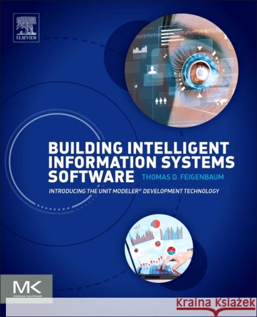 Building Intelligent Information Systems Software: Introducing the Unit Modeler Development Technology Feigenbaum, Thomas D. 9780128051016