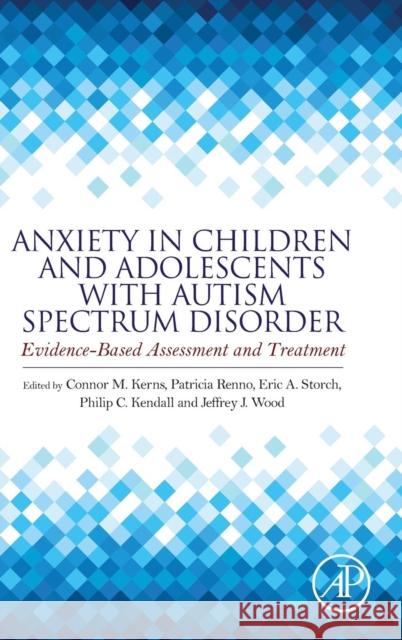 Anxiety in Children and Adolescents with Autism Spectrum Disorder: Evidence-Based Assessment and Treatment Kerns, Connor M. 9780128051221 Academic Press
