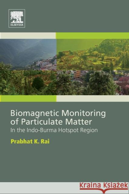 Biomagnetic Monitoring of Particulate Matter: In the Indo-Burma Hotspot Region Prabhat Rai 9780128051351