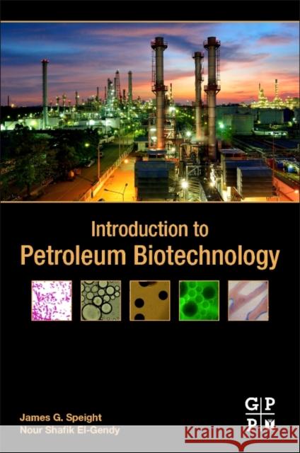 Introduction to Petroleum Biotechnology James G. Speight Nour Shafik El-Gendy 9780128051511 Gulf Professional Publishing