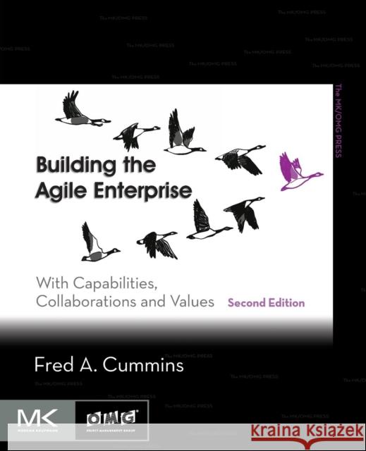 Building the Agile Enterprise: With Capabilities, Collaborations and Values Cummins, Fred A. 9780128051603