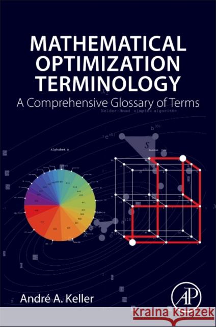 Mathematical Optimization Terminology A Comprehensive Glossary of Terms Keller, Andre A. (Associate Researcher, Computer Science Laboratory, Lille University, Science and Technology, France)|| 9780128051665