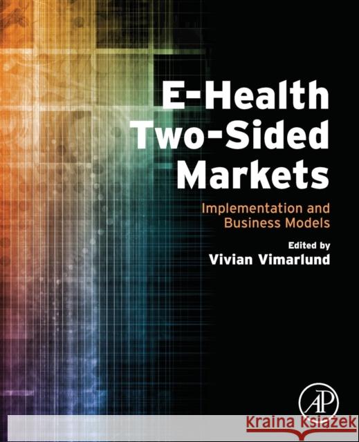 E-Health Two-Sided Markets: Implementation and Business Models Vivian, Vimarlund 9780128052501 Academic Press