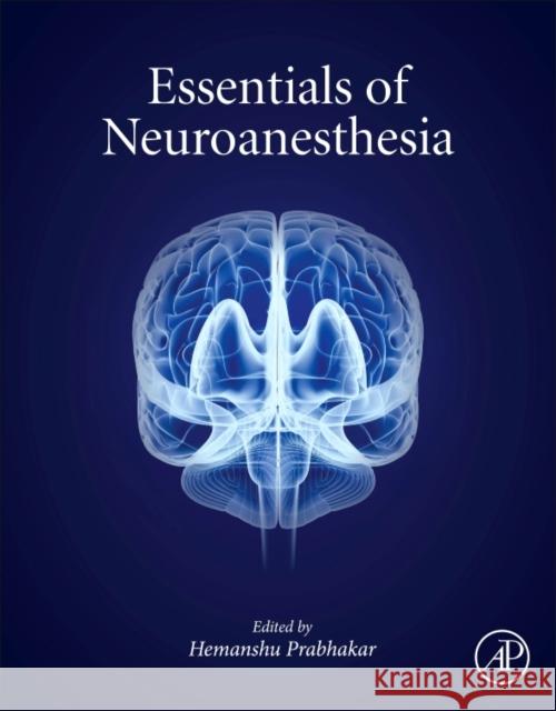 Essentials of Neuroanesthesia Hemanshu Prabhakar 9780128052990 Academic Press