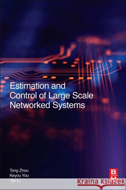 Estimation and Control of Large-Scale Networked Systems Keyou You Tao Li Tong Zhou 9780128053119 Butterworth-Heinemann