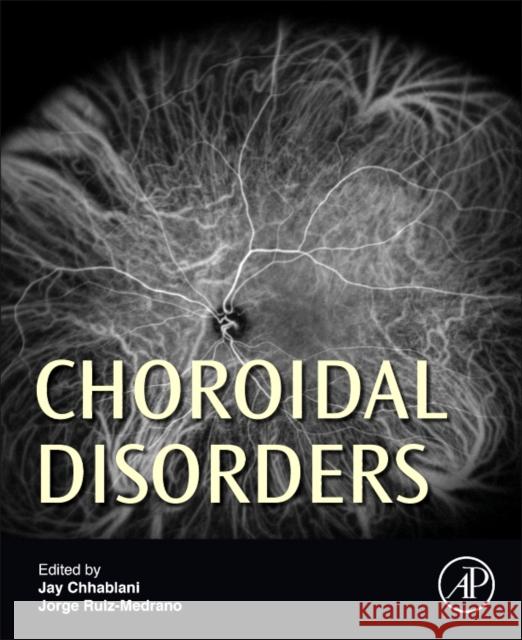 Choroidal Disorders Jay Chhablani Jorge Ruiz-Medrano 9780128053133