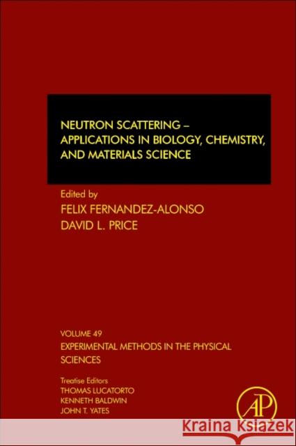 Neutron Scattering - Applications in Biology, Chemistry, and Materials Science: Volume 49 Fernandez-Alonso, Felix 9780128053249 Elsevier