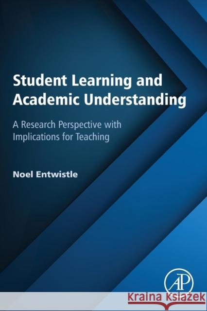 Student Learning and Academic Understanding: A Research Perspective with Implications for Teaching Noel Entwistle 9780128053591