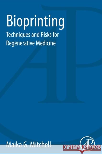 Bioprinting: Techniques and Risks for Regenerative Medicine Maika G. Mitchell 9780128053690 Academic Press