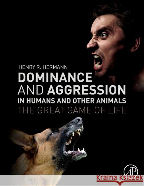 Dominance and Aggression in Humans and Other Animals: The Great Game of Life Hermann, Henry R. 9780128053720 