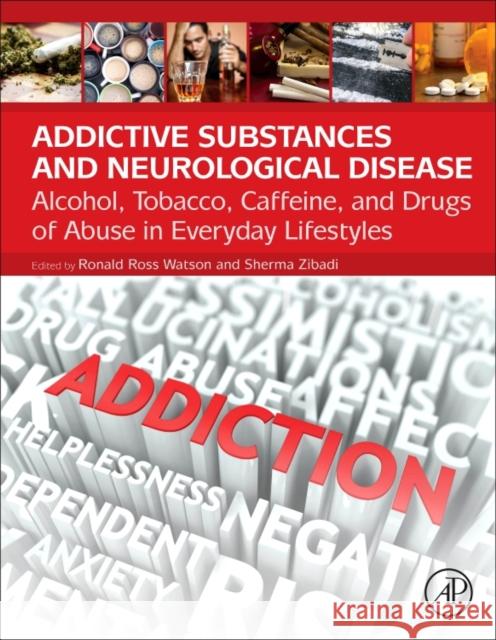 Addictive Substances and Neurological Disease: Alcohol, Tobacco, Caffeine, and Drugs of Abuse in Everyday Lifestyles Watson, Ronald Ross 9780128053737