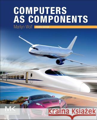 Computers as Components: Principles of Embedded Computing System Design Wolf, Marilyn 9780128053874 Morgan Kaufmann Publishers