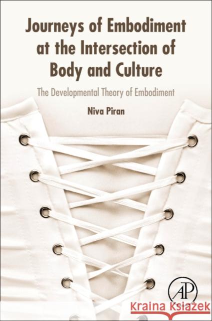 Journeys of Embodiment at the Intersection of Body and Culture The Developmental Theory of Embodiment Piran, Niva (Department of Applied Psychology and Human Development, University of Toronto, Ontario, Canada) 9780128054109