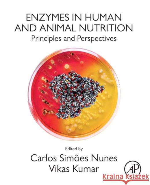 Enzymes in Human and Animal Nutrition: Principles and Perspectives Carlos Simoes Nunes Vikas Kumar 9780128054192 Academic Press