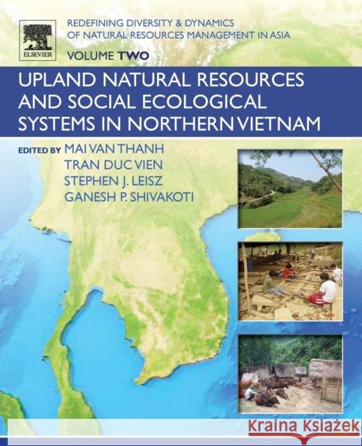 Redefining Diversity and Dynamics of Natural Resources Management in Asia, Volume 2: Upland Natural Resources and Social Ecological Systems in Norther Ganesh Shivakoti Mai Van Thanh Tran Duc Vien 9780128054536