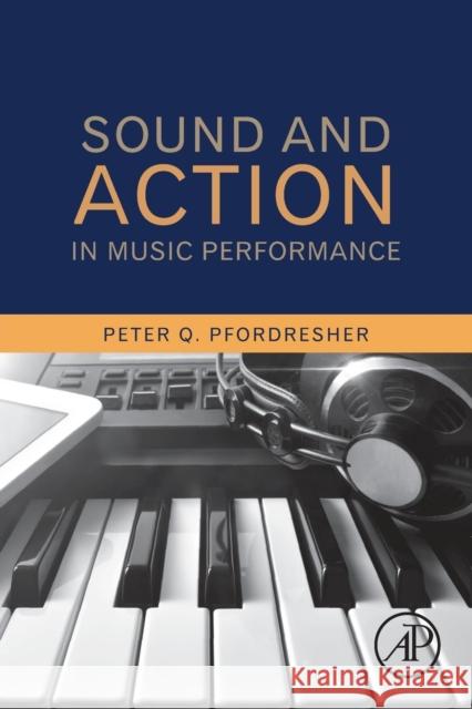 Sound and Action in Music Performance Peter Q. Pfordresher 9780128091968 Academic Press