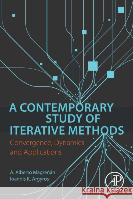 A Contemporary Study of Iterative Methods: Convergence, Dynamics and Applications A. Alberto Magrenan Ioannis Argyros 9780128092149