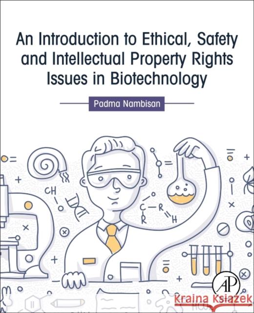 An Introduction to Ethical, Safety and Intellectual Property Rights Issues in Biotechnology Padma Nambisan 9780128092316