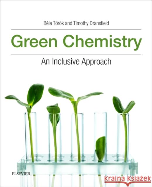 Green Chemistry: An Inclusive Approach Torok, Bela 9780128092705