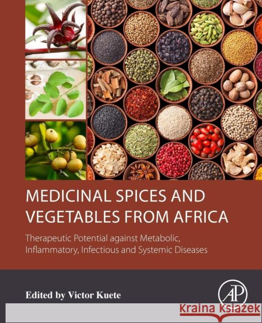 Medicinal Spices and Vegetables from Africa: Therapeutic Potential Against Metabolic, Inflammatory, Infectious and Systemic Diseases Kuete, Victor 9780128092866