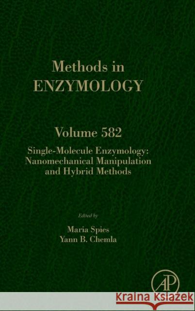 Single-Molecule Enzymology: Nanomechanical Manipulation and Hybrid Methods: Volume 582 Spies, Maria 9780128093108