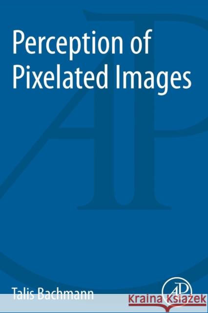 Perception of Pixelated Images Talis Bachmann 9780128093115 Elsevier Science & Technology