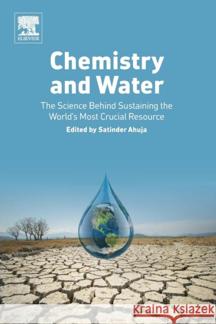 Chemistry and Water: The Science Behind Sustaining the World's Most Crucial Resource Ahuja, Satinder 9780128093306