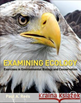 Examining Ecology: Exercises in Environmental Biology and Conservation Rees, Paul A. 9780128093542 Academic Press