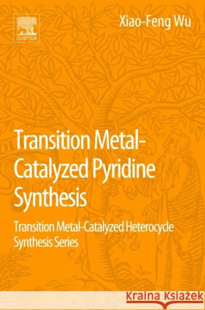 Transition Metal-Catalyzed Pyridine Synthesis: Transition Metal-Catalyzed Heterocycle Synthesis Series Xiao-Feng Wu 9780128093795
