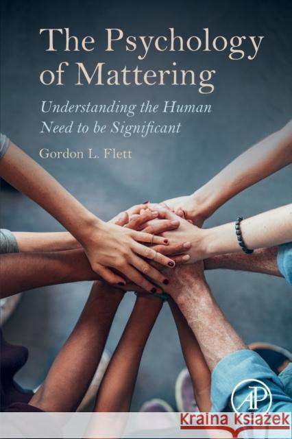 The Psychology of Mattering: Understanding the Human Need to Be Significant Gordon Flett 9780128094150