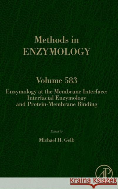 Enzymology at the Membrane Interface: Interfacial Enzymology and Protein-Membrane Binding: Volume 583 Gelb, Michael H. 9780128094198 Academic Press