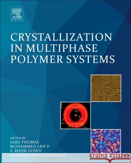 Crystallization in Multiphase Polymer Systems Sabu Thomas Mohammed Ari Bhoje Gow 9780128094532 Elsevier