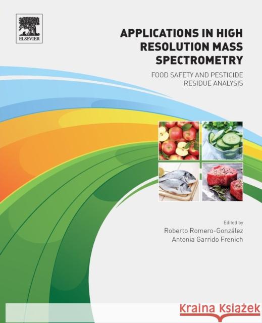 Applications in High Resolution Mass Spectrometry: Food Safety and Pesticide Residue Analysis  9780128094648 