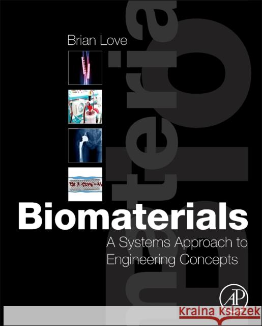 Biomaterials: A Systems Approach to Engineering Concepts Love, Brian 9780128094785 Academic Press