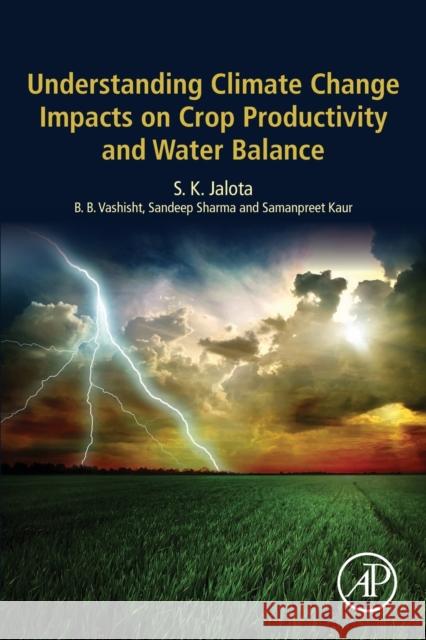 Understanding Climate Change Impacts on Crop Productivity and Water Balance S. K. Jalota B. B. Vashist Sandeep Sharma 9780128095201 Academic Press