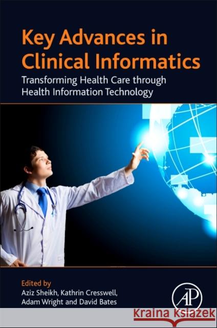 Key Advances in Clinical Informatics: Transforming Health Care Through Health Information Technology Sheikh, Aziz 9780128095232 Academic Press