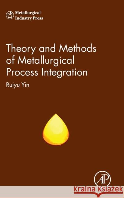 Theory and Methods of Metallurgical Process Integration Ruiyu Yin 9780128095683 ELSEVIER