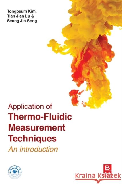 Application of Thermo-Fluidic Measurement Techniques: An Introduction Kim, Tongbeum 9780128097311 Butterworth-Heinemann