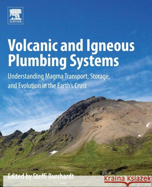 Volcanic and Igneous Plumbing Systems: Understanding Magma Transport, Storage, and Evolution in the Earth's Crust Steffi Burchardt 9780128097496 Elsevier