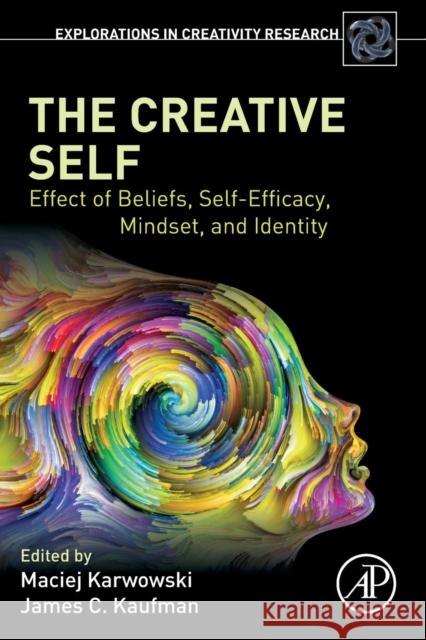 The Creative Self: Effect of Beliefs, Self-Efficacy, Mindset, and Identity Maciej Karwowski James C. Kaufman 9780128097908 Elsevier Science Publishing Co Inc