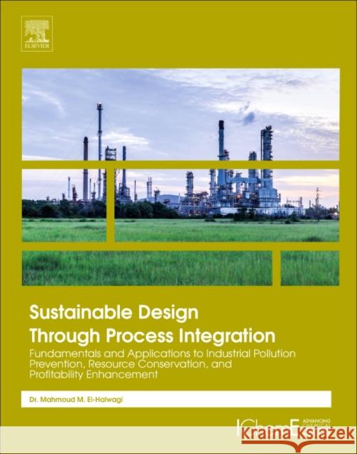 Sustainable Design Through Process Integration: Fundamentals and Applications to Industrial Pollution Prevention, Resource Conservation, and Profitabi Mahmoud M. El-Halwagi 9780128098233 Elsevier