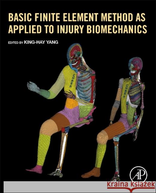 Basic Finite Element Method as Applied to Injury Biomechanics  Yang, King-Hay (Professor, Wayne State University, Michigan, USA) 9780128098318