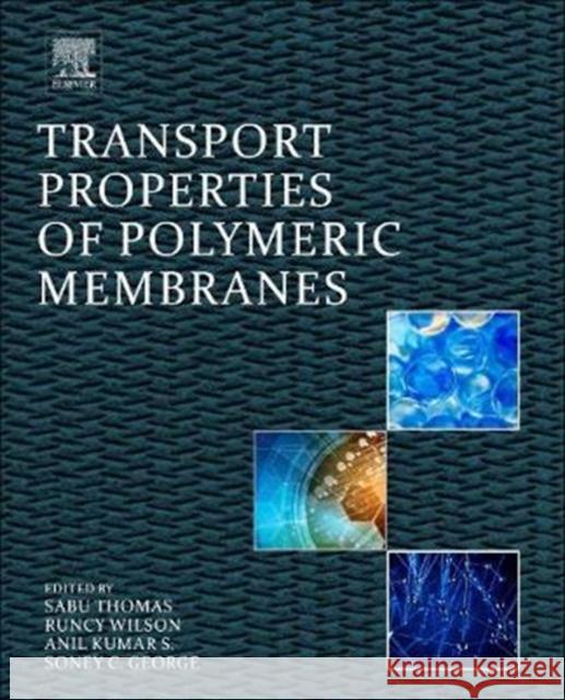 Transport Properties of Polymeric Membranes Sabu Thomas Runcy Wilson Anil Kuma 9780128098844 Elsevier