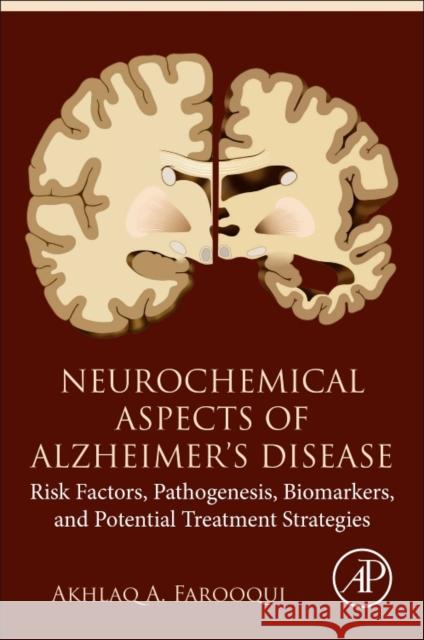 Neurochemical Aspects of Alzheimer's Disease: Risk Factors, Pathogenesis, Biomarkers, and Potential Treatment Strategies Akhlaq A. Farooqui 9780128099377
