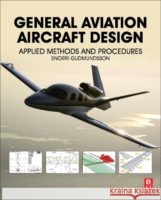 General Aviation Aircraft Design: Applied Methods and Procedures Gudmundsson, Snorri 9780128099988 Butterworth-Heinemann
